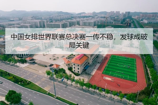 中国女排世界联赛总决赛一传不稳，发球成破局关键