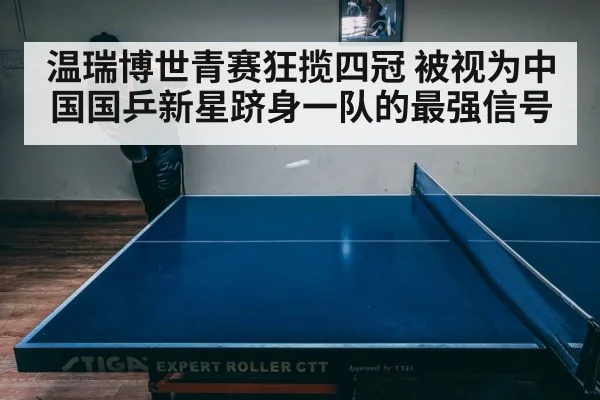 温瑞博世青赛狂揽四冠 被视为中国国乒新星跻身一队的最强信号