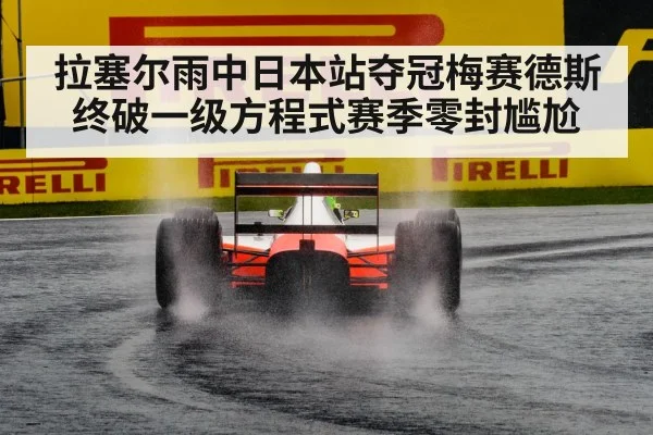 拉塞尔雨中日本站夺冠梅赛德斯终破一级方程式赛季零封尴尬